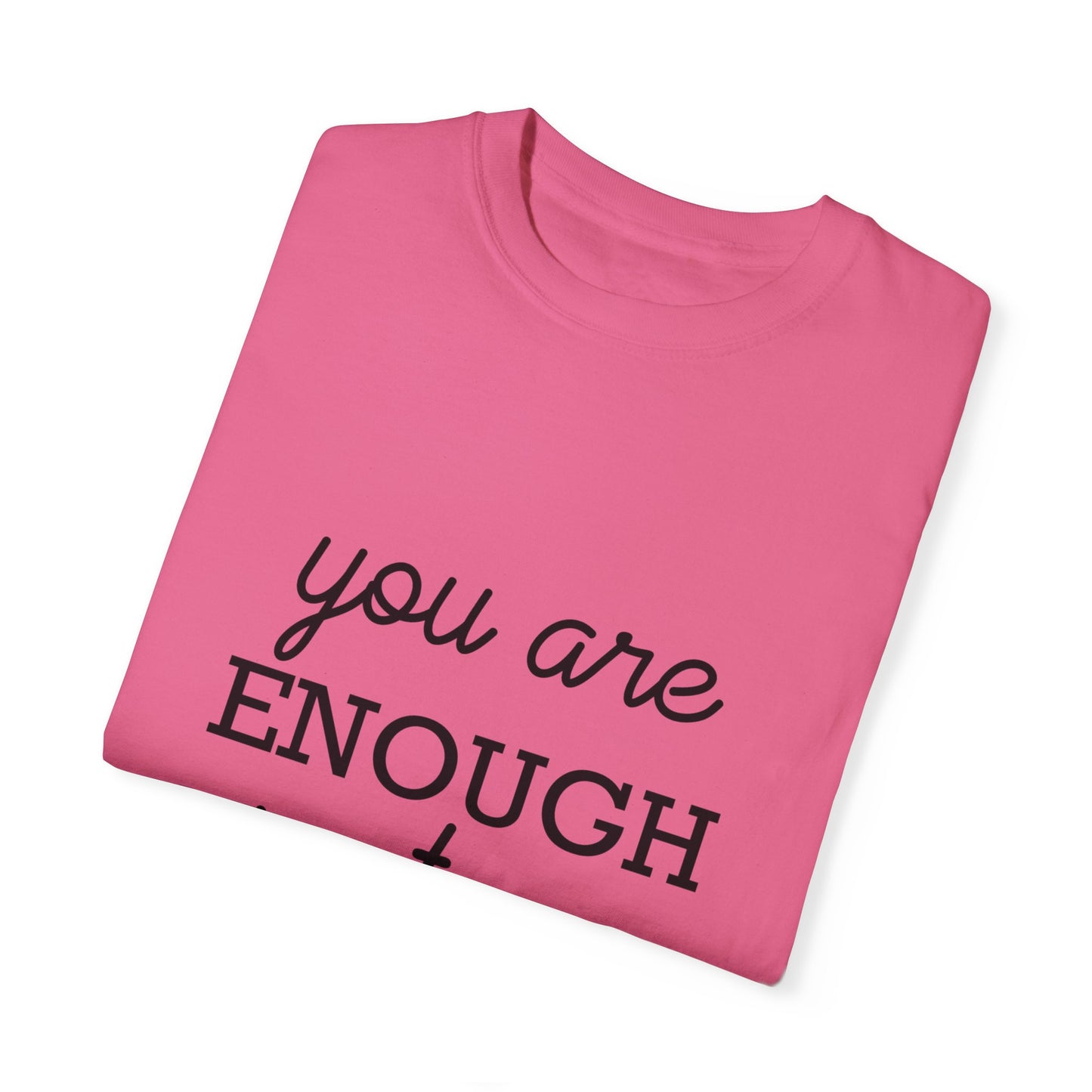 Unisex Garment-Dyed T-Shirt - "You Are Enough Just As You Are" Inspirational Tee