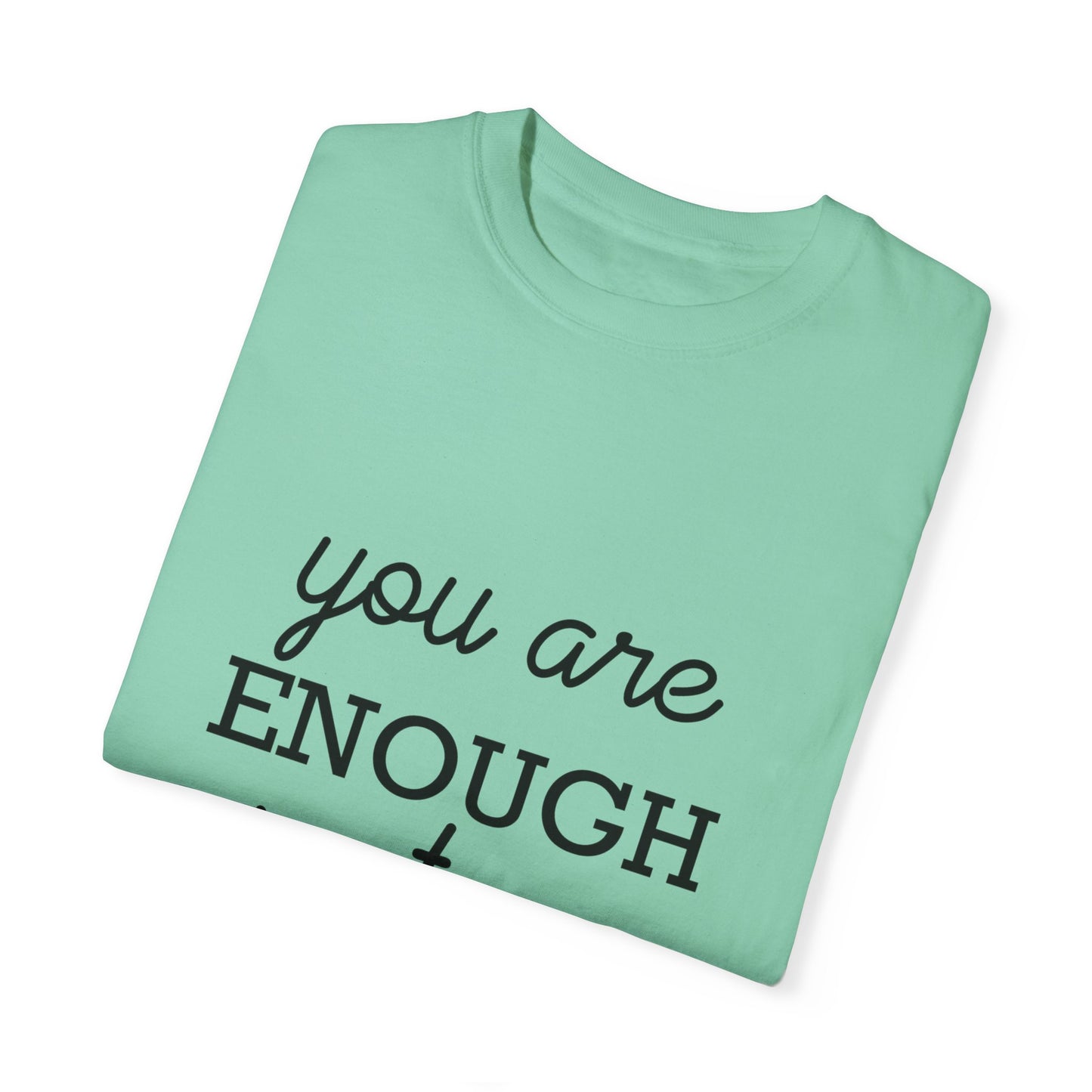 Unisex Garment-Dyed T-Shirt - "You Are Enough Just As You Are" Inspirational Tee