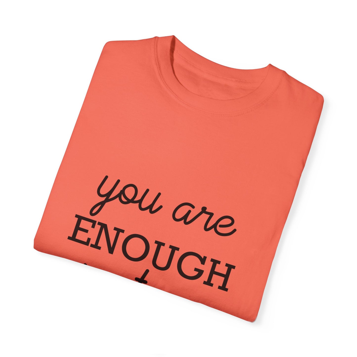 Unisex Garment-Dyed T-Shirt - "You Are Enough Just As You Are" Inspirational Tee