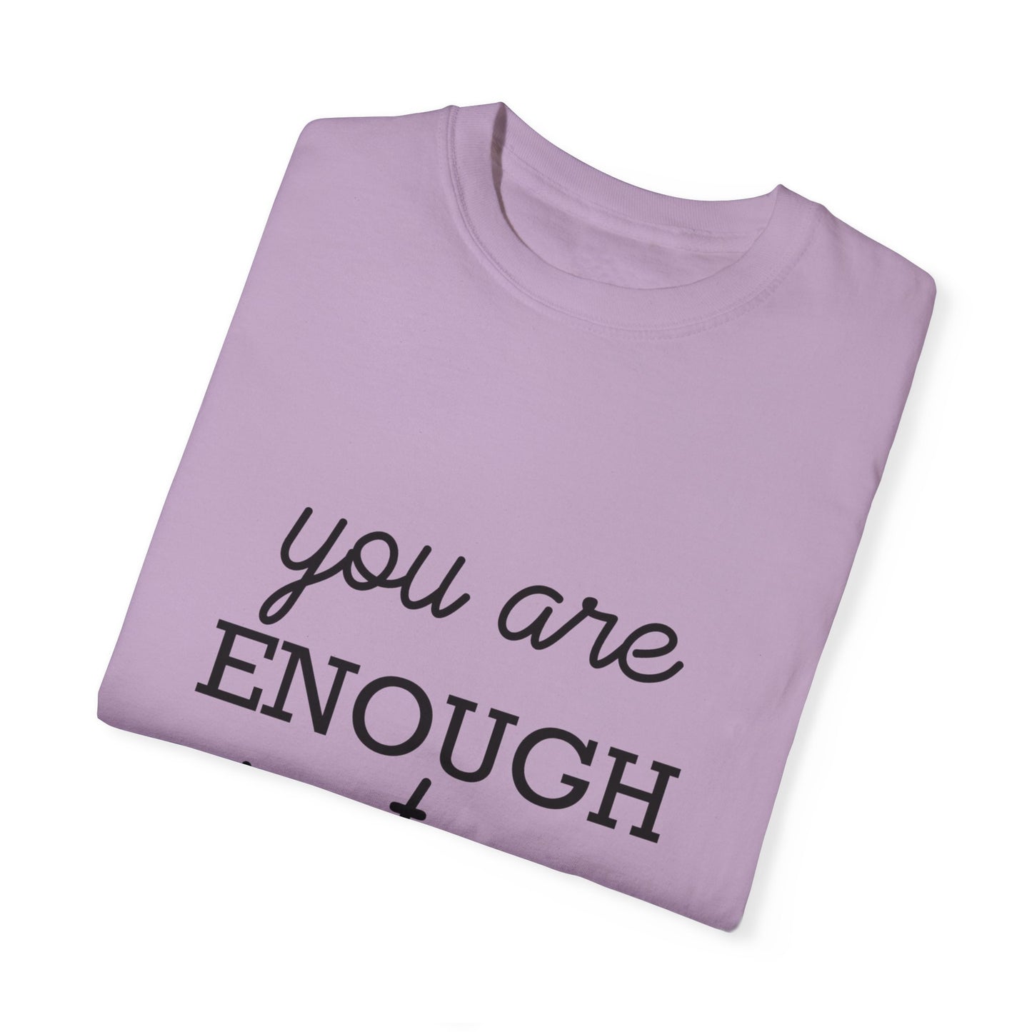 Unisex Garment-Dyed T-Shirt - "You Are Enough Just As You Are" Inspirational Tee