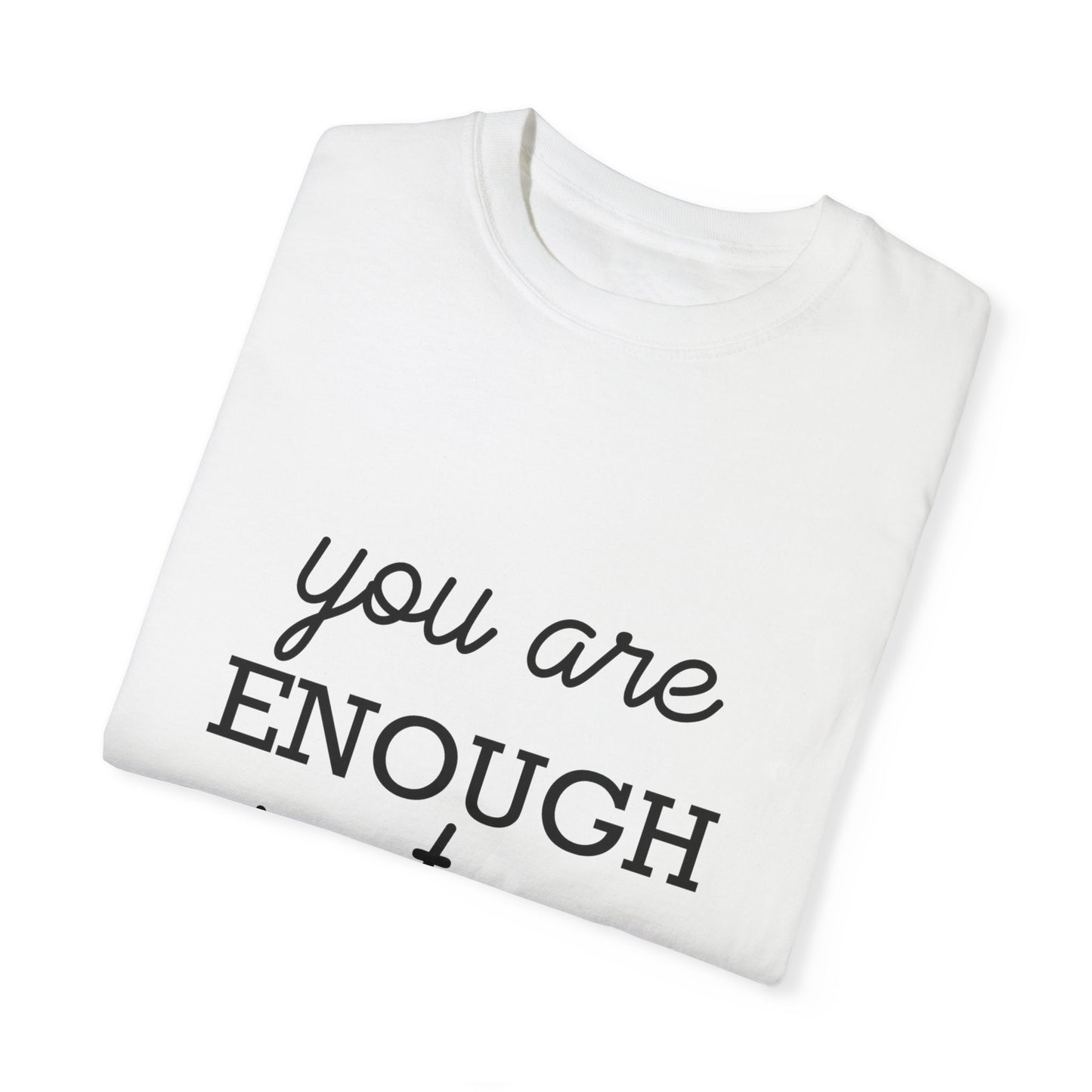 Unisex Garment-Dyed T-Shirt - "You Are Enough Just As You Are" Inspirational Tee