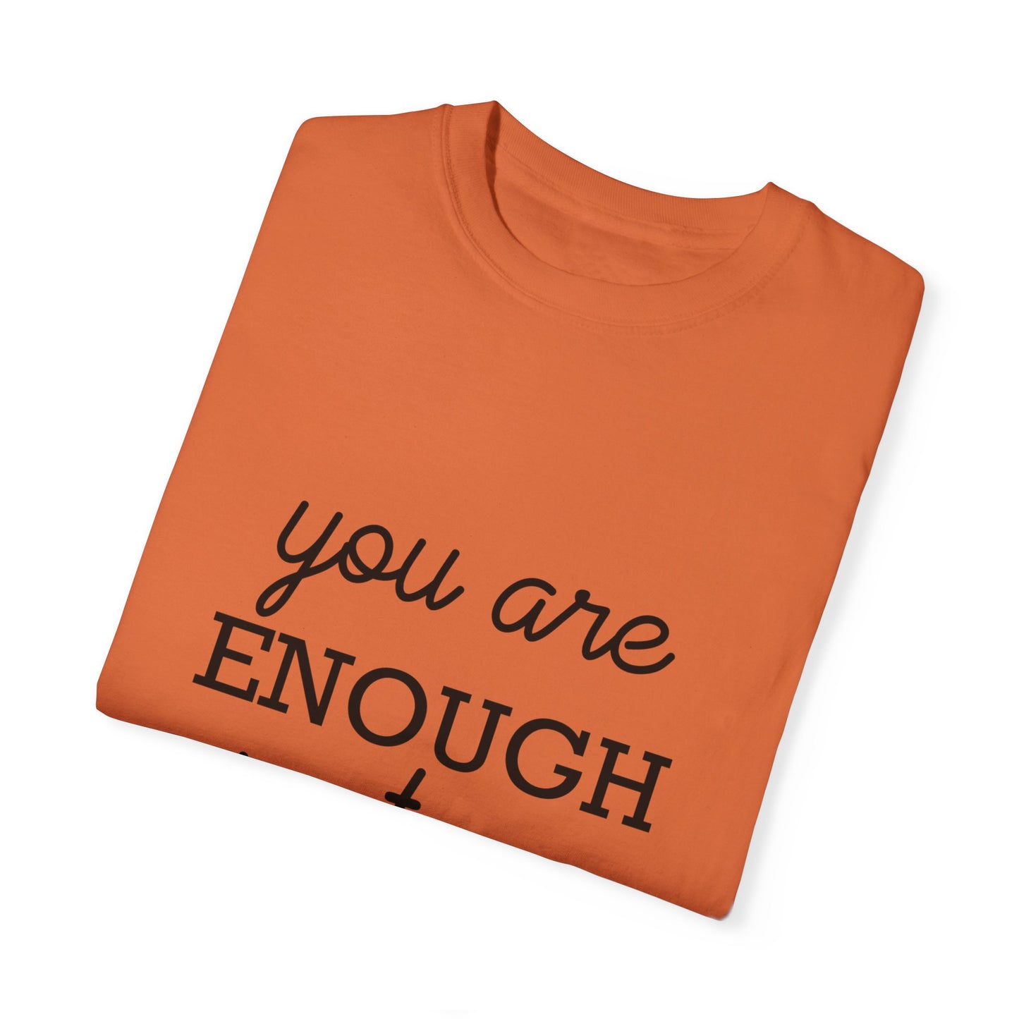 Unisex Garment-Dyed T-Shirt - "You Are Enough Just As You Are" Inspirational Tee