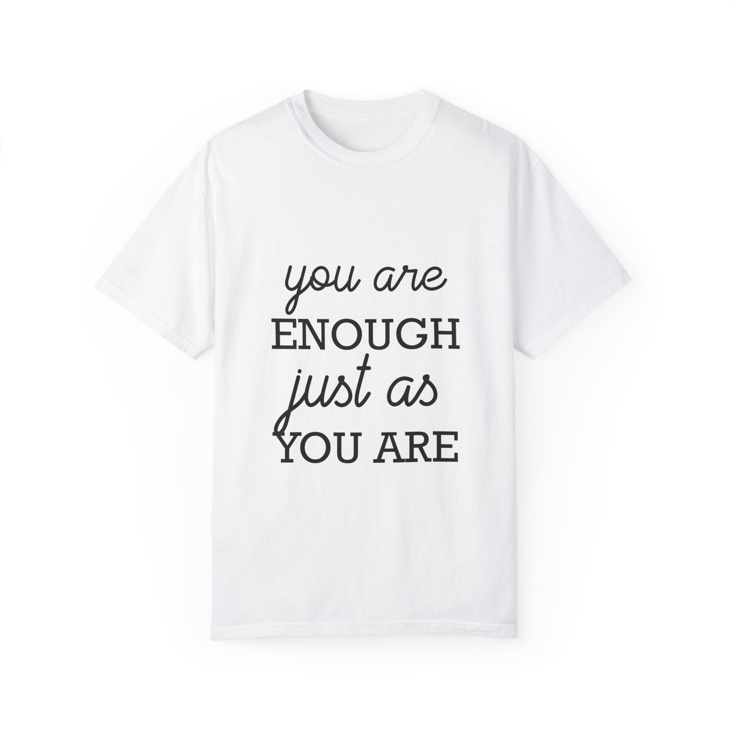 Unisex Garment-Dyed T-Shirt - "You Are Enough Just As You Are" Inspirational Tee