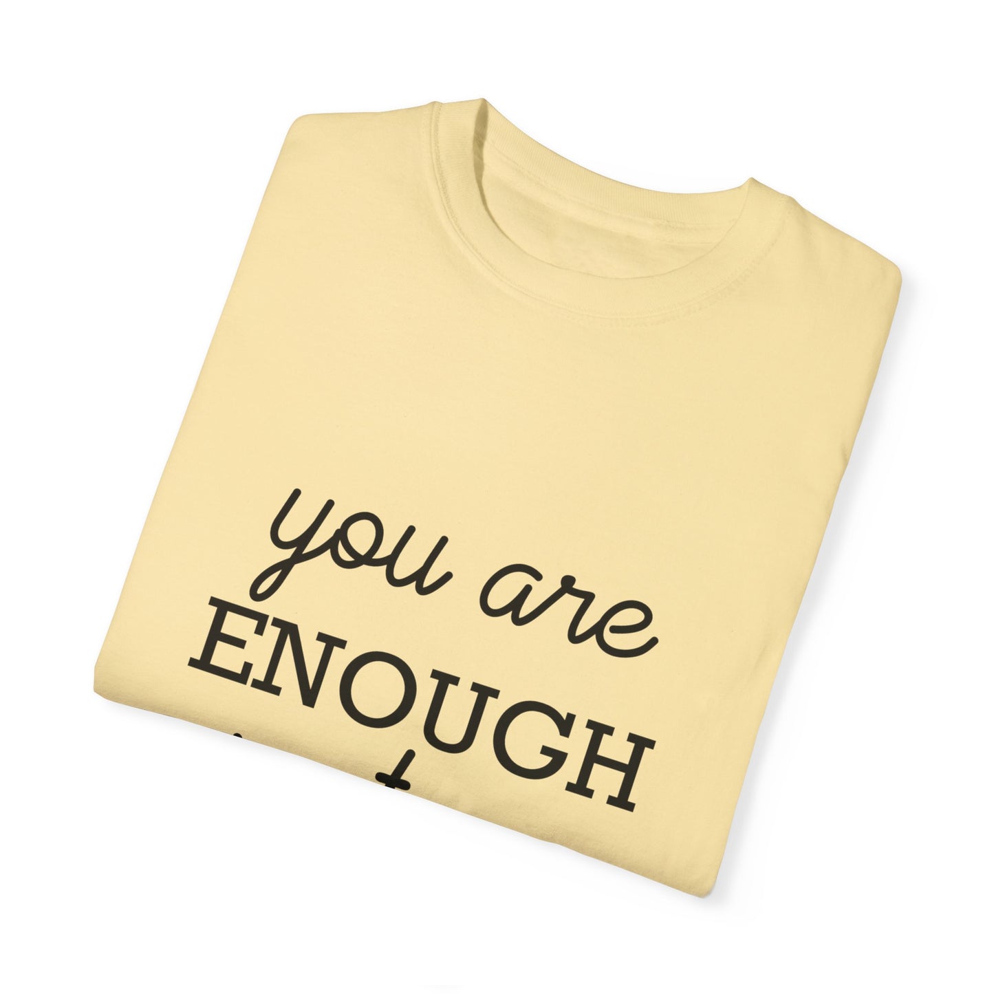 Unisex Garment-Dyed T-Shirt - "You Are Enough Just As You Are" Inspirational Tee