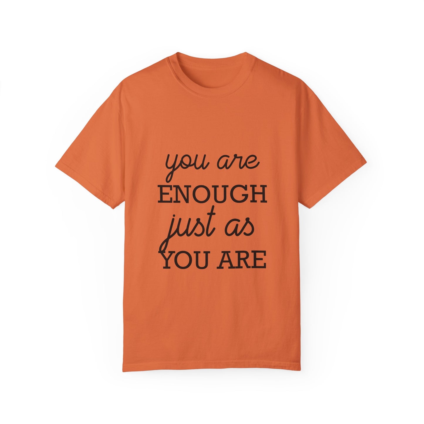 Unisex Garment-Dyed T-Shirt - "You Are Enough Just As You Are" Inspirational Tee