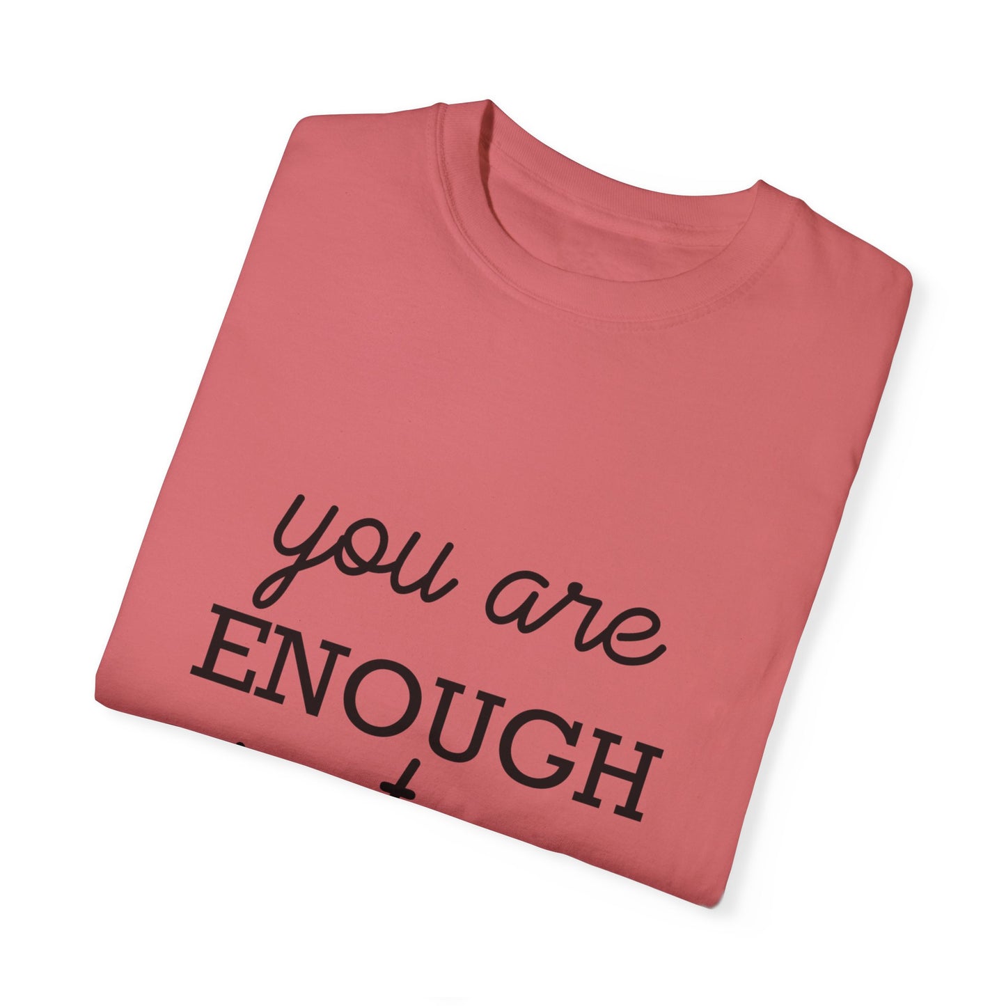 Unisex Garment-Dyed T-Shirt - "You Are Enough Just As You Are" Inspirational Tee