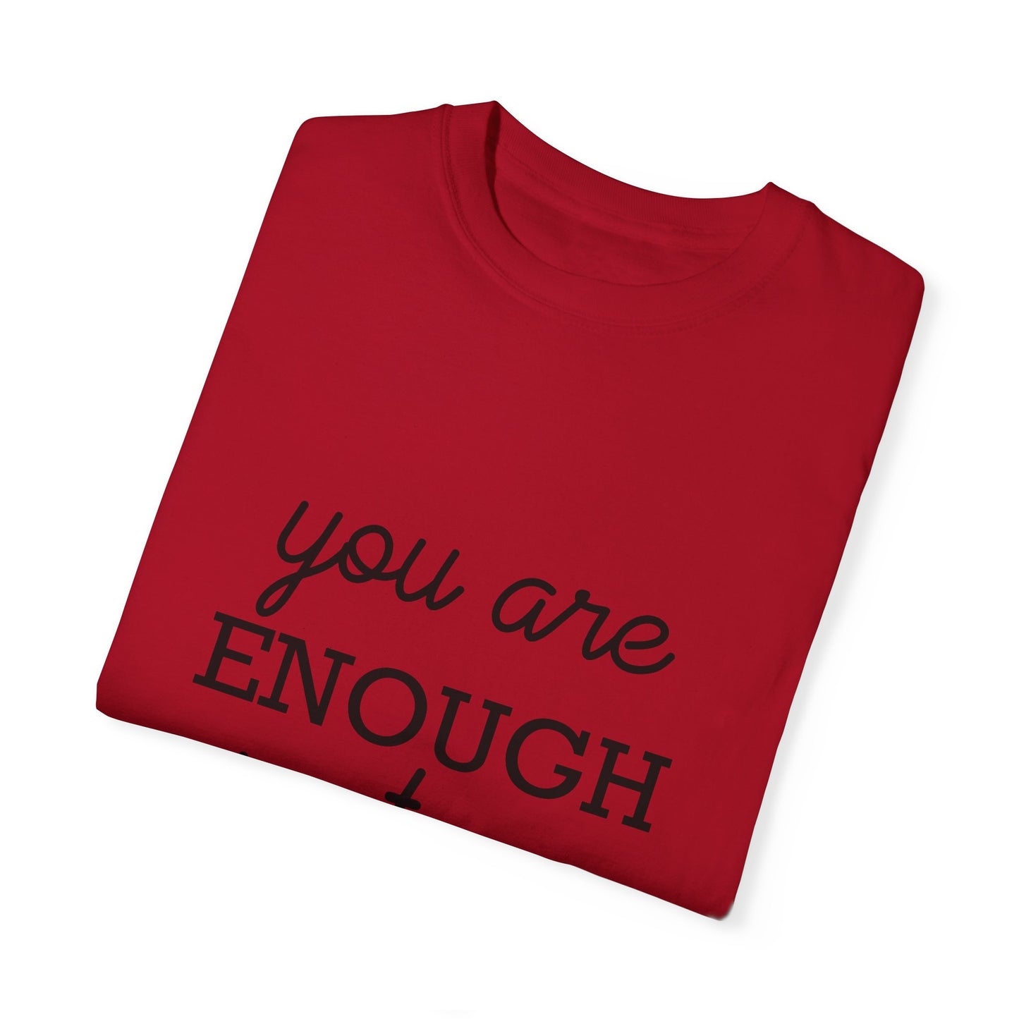 Unisex Garment-Dyed T-Shirt - "You Are Enough Just As You Are" Inspirational Tee