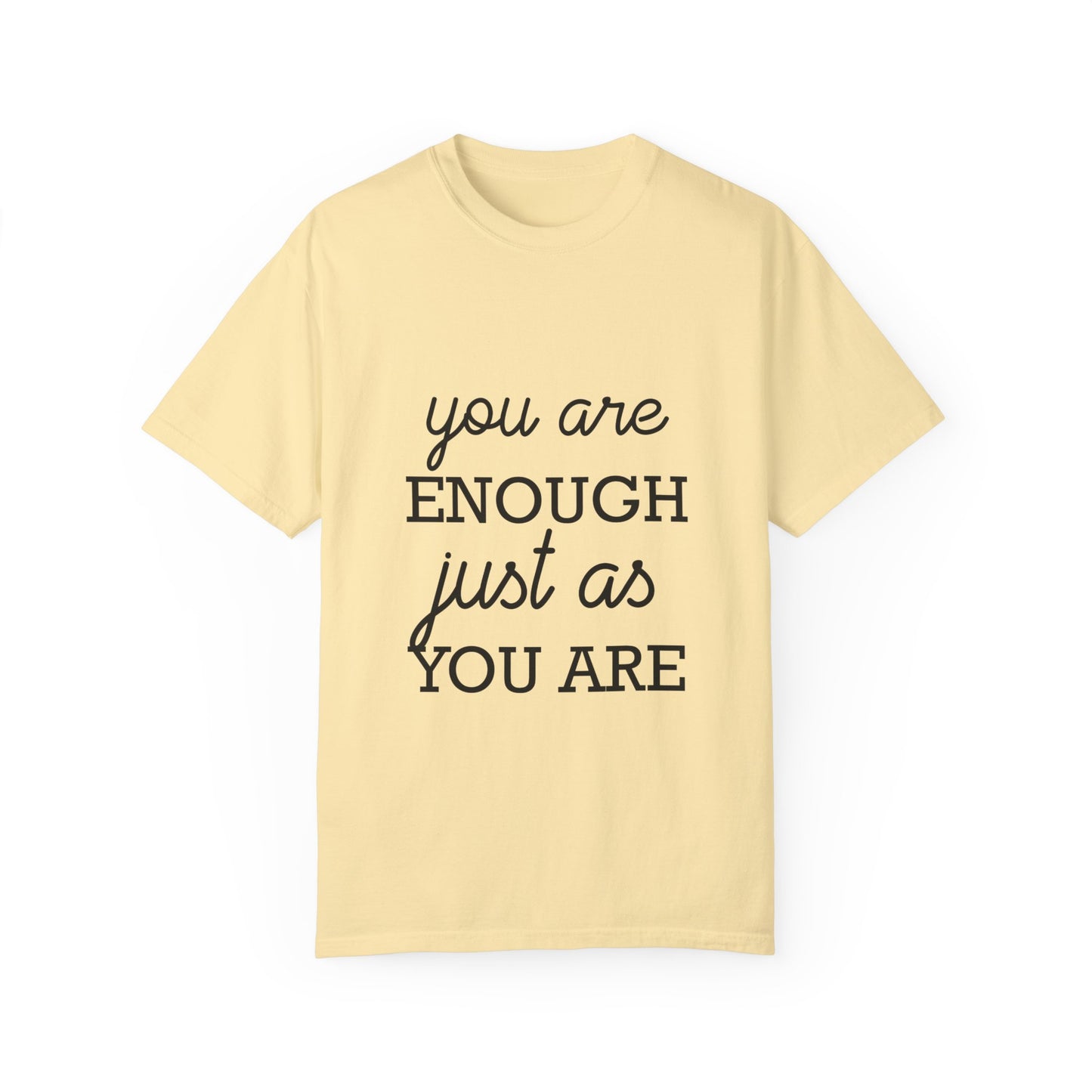 Unisex Garment-Dyed T-Shirt - "You Are Enough Just As You Are" Inspirational Tee