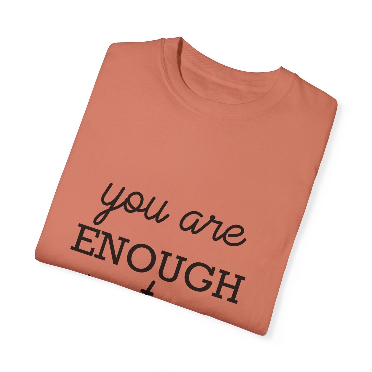 Unisex Garment-Dyed T-Shirt - "You Are Enough Just As You Are" Inspirational Tee