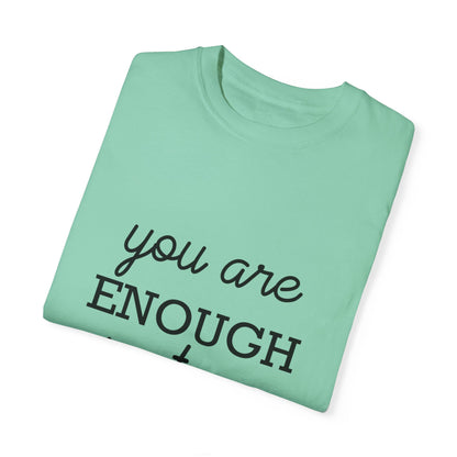 Unisex Garment-Dyed T-Shirt - "You Are Enough Just As You Are" Inspirational Tee